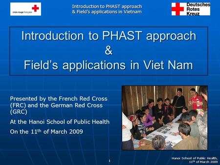 Introduction to PHAST approach & Field’s applications in Vietnam Hanoi School of Public Health, 11 th of March 2009 1 Introduction to PHAST approach &