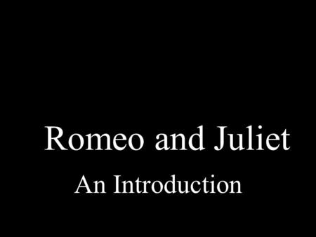 Romeo and Juliet An Introduction.