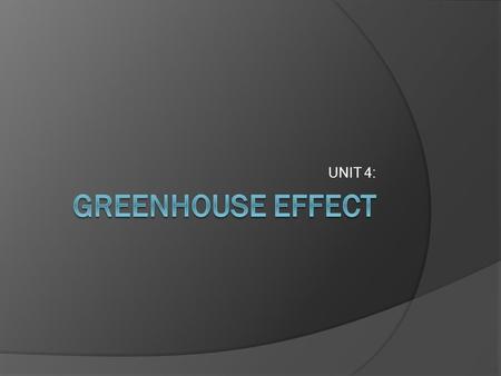 UNIT 4:. Lesson 1 – Greenhouse Effect  Introduction to climate and climate change  Greenhouse Effect.