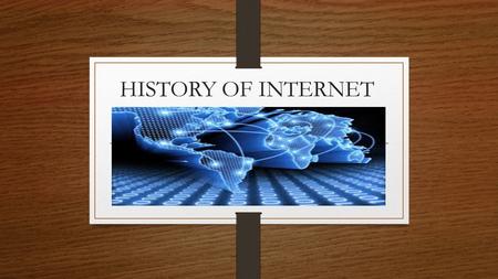 HISTORY OF INTERNET. THE BEGINNING OF THE INTERNET It will help in discussing the beginnings of the Internet to define what the Internet is. Now, you.