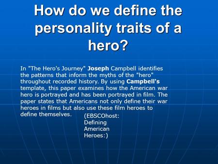 How do we define the personality traits of a hero? In The Hero's Journey Joseph Campbell identifies the patterns that inform the myths of the hero