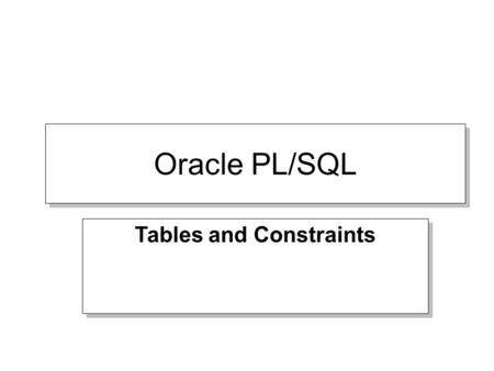 Tables and Constraints Oracle PL/SQL. Datatypes The SQL Data Definition Language Commands (or DDL) enable us to create, modify and remove database data.