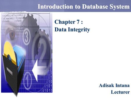 Introduction to Database System Adisak Intana Lecturer Chapter 7 : Data Integrity.