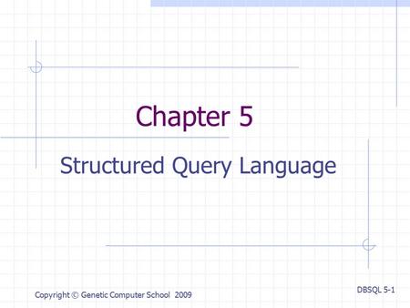 DBSQL 5-1 Copyright © Genetic Computer School 2009 Chapter 5 Structured Query Language.