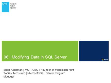06 | Modifying Data in SQL Server Brian Alderman | MCT, CEO / Founder of MicroTechPoint Tobias Ternstrom | Microsoft SQL Server Program Manager.