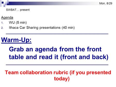 SWBAT… present Agenda 1. WU (5 min) 2. Ithaca Car Sharing presentations (40 min) Warm-Up: Grab an agenda from the front table and read it (front and back)