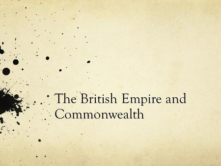 The British Empire and Commonwealth. The rise of the British Empire 1600 : Exploration of North America and formation of East India Company – influence.