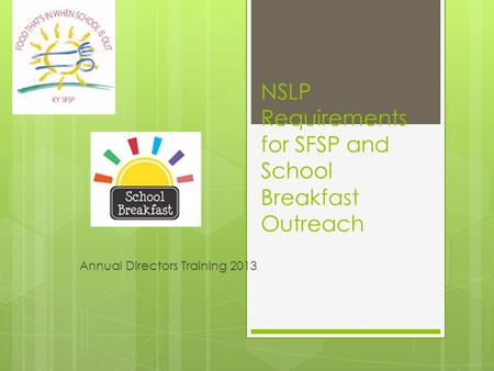 NSLP Requirements for SFSP and School Breakfast Outreach Annual Directors Training 2013.