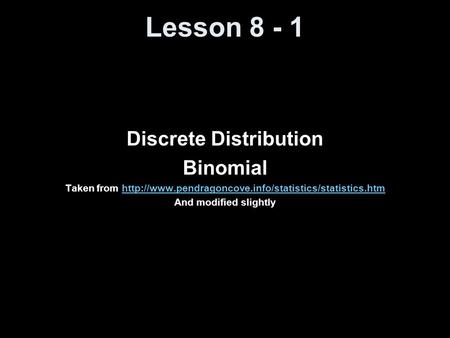 Lesson 8 - 1 Discrete Distribution Binomial Taken from