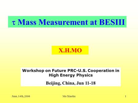 June, 14th, 2006Mo Xiaohu1  Mass Measurement at BESIII X.H.MO Workshop on Future PRC-U.S. Cooperation in High Energy Physics Beijing, China, Jun 11-18.