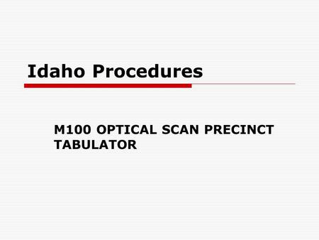 Idaho Procedures M100 OPTICAL SCAN PRECINCT TABULATOR.