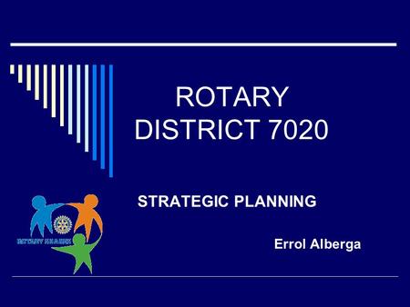 ROTARY DISTRICT 7020 STRATEGIC PLANNING Errol Alberga.