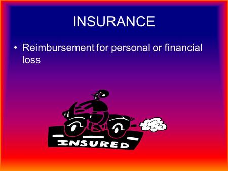 INSURANCE Reimbursement for personal or financial loss.