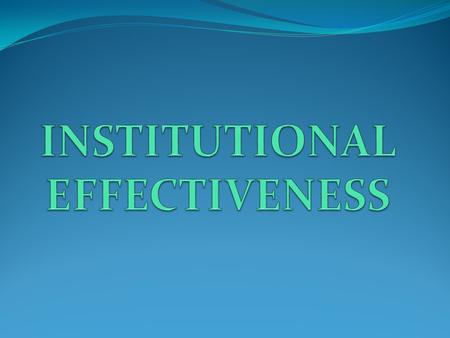Institutional Effectiveness A set of ongoing and systematic actions, processes, steps and practices that include: Planning Assessment of programs and.