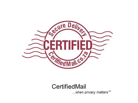 CertifiedMail …when privacy matters ™. What CertifiedMail empowers you to achieve Secure e-mail…simplified. End-to-end secure messaging From any sender.