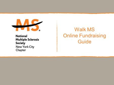 Walk MS Online Fundraising Guide. walk MS: Step by Step Guide How To: Access your Participant Center Personalize your Personal Page Create an Address.