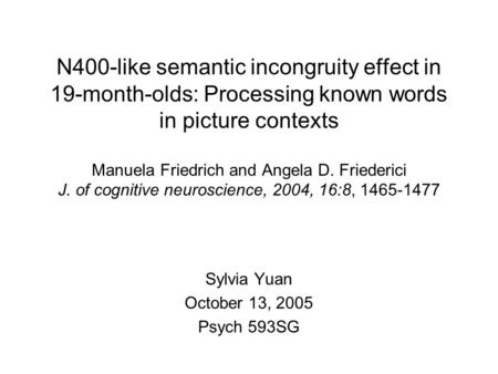 N400-like semantic incongruity effect in 19-month-olds: Processing known words in picture contexts Manuela Friedrich and Angela D. Friederici J. of cognitive.