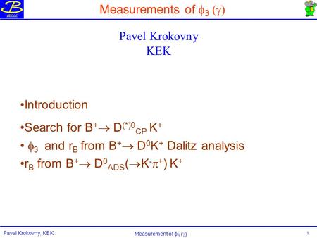 Pavel Krokovny, KEK Measurement of      1 Measurements of  3  Introduction Search for B +  D (*)0 CP K +  3 and r B from B +  D 0 K + Dalitz.