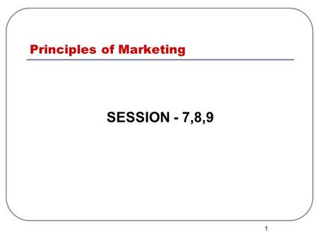 1 Principles of Marketing SESSION - 7,8,9. Strategic planning) Goal: Indicates what business unit want to achieve. Businesses have both short-term goal.