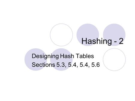 Hashing - 2 Designing Hash Tables Sections 5.3, 5.4, 5.4, 5.6.