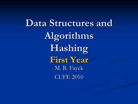 Data Structures and Algorithms Hashing First Year M. B. Fayek CUFE 2010.