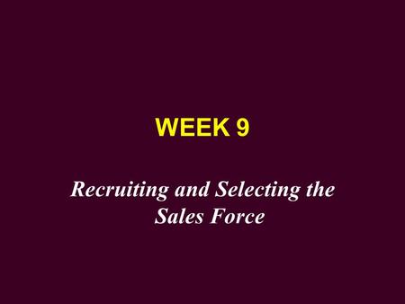 WEEK 9 Recruiting and Selecting the Sales Force. IMPORTANCE OF A GOOD SELECTION PROGRAM u Improves sales force performance u Promotes cost savings u Eases.