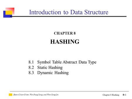 Been-Chian Chien, Wei-Pang Yang, and Wen-Yang Lin 8-1 Chapter 8 Hashing Introduction to Data Structure CHAPTER 8 HASHING 8.1 Symbol Table Abstract Data.