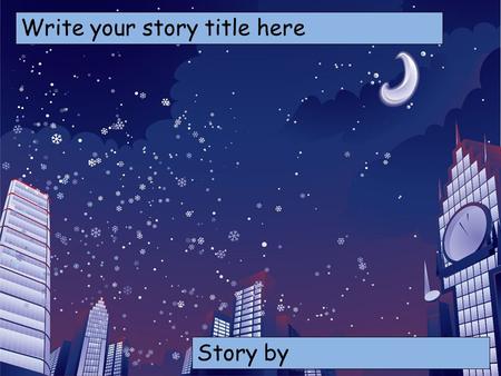 Write your story title here Choose your characters and drag them onto the slide Story by.