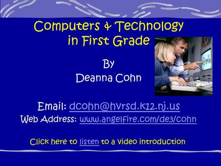 Computers & Technology in First Grade By Deanna Cohn   Web Address: