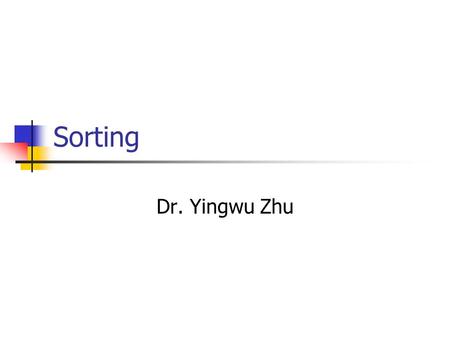 Sorting Dr. Yingwu Zhu. Sorting Consider list x 1, x 2, x 3, … x n We seek to arrange the elements of the list in order Ascending or descending Some O(n.
