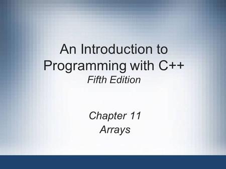 An Introduction to Programming with C++ Fifth Edition Chapter 11 Arrays.