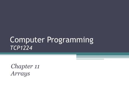 Computer Programming TCP1224 Chapter 11 Arrays. Objectives Using Arrays Declare and initialize a one-dimensional array Manipulate a one-dimensional array.