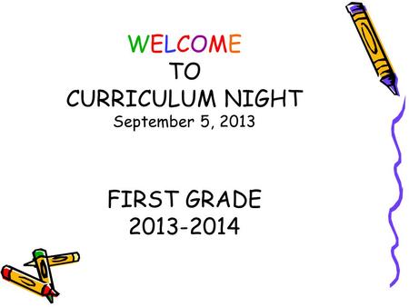 WELCOME TO CURRICULUM NIGHT September 5, 2013 FIRST GRADE 2013-2014.