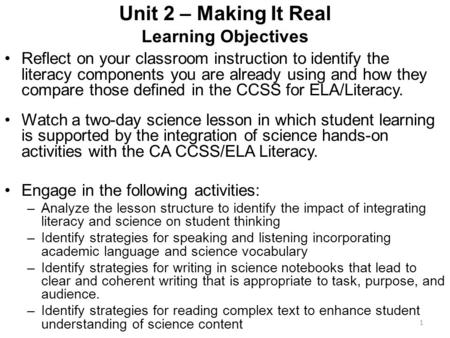 Unit 2 – Making It Real Learning Objectives Reflect on your classroom instruction to identify the literacy components you are already using and how they.
