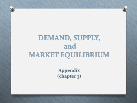 DEMAND, SUPPLY, and MARKET EQUILIBRIUM Appendix (chapter 3)