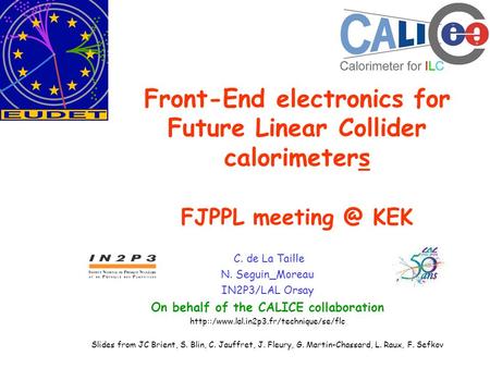 Front-End electronics for Future Linear Collider calorimeters FJPPL KEK C. de La Taille N. Seguin_Moreau IN2P3/LAL Orsay On behalf of the CALICE.