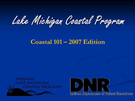 Lake Michigan Coastal Program Coastal 101 – 2007 Edition.