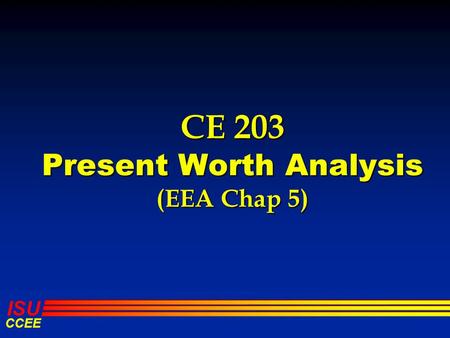 ISU CCEE CE 203 Present Worth Analysis (EEA Chap 5)