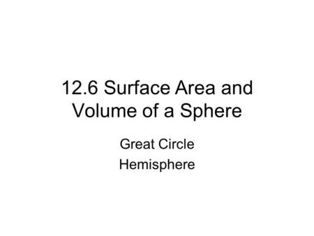 12.6 Surface Area and Volume of a Sphere