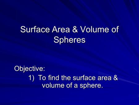 Surface Area & Volume of Spheres Objective: 1) To find the surface area & volume of a sphere.