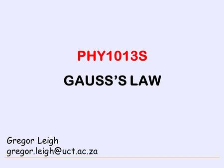 ELECTRICITY PHY1013S GAUSS’S LAW Gregor Leigh