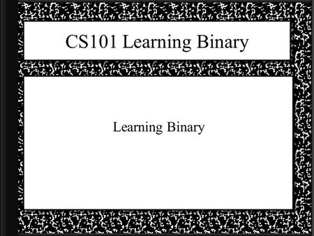 CS101 Learning Binary Learning Binary What do you think when you see.. 101 One hundred and one What does a computer think when it sees 101? 5.