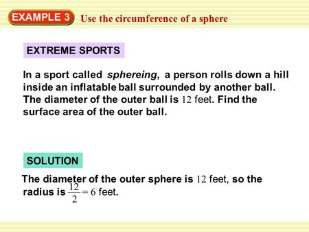 EXAMPLE 3 Use the circumference of a sphere EXTREME SPORTS In a sport called sphereing, a person rolls down a hill inside an inflatable ball surrounded.