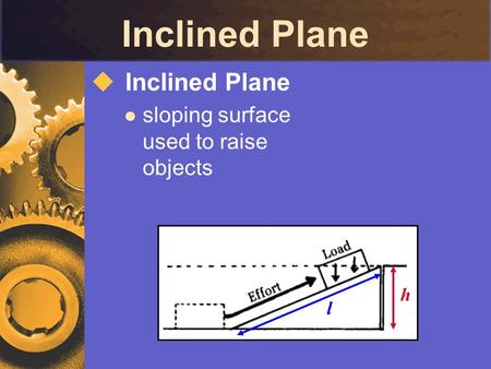 Inclined Plane  Inclined Plane sloping surface used to raise objects h l.