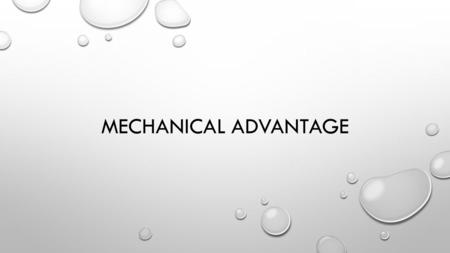 MECHANICAL ADVANTAGE. THE RATIO OF MAGNITUDE OF THE EXERTED FORCE ON AN OBJECT BY A SIMPLE MACHINE TO THE ACTUAL FORCE APPLIED ON THE MACHINE.