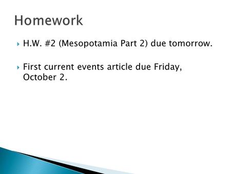  H.W. #2 (Mesopotamia Part 2) due tomorrow.  First current events article due Friday, October 2.