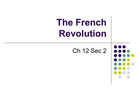 The French Revolution Ch 12 Sec 2 The Spread of the Revolution King Louis XVI allowed the Estates to Meet. But moved troops to Paris and Versailles.