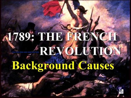 1789: THE FRENCH -------REVOLUTION Background Causes.