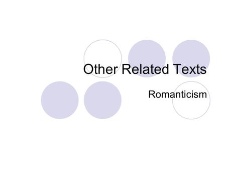 Other Related Texts Romanticism. Why have related texts? Related texts are texts that you have to find that have something to do with the ways of thinking.