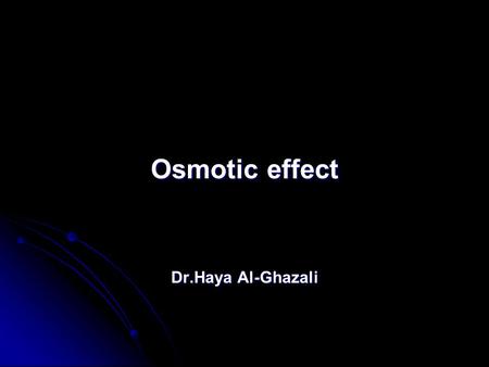 Osmotic effect Dr.Haya Al-Ghazali. Osmotic pressure: Osmotic pressure: is the pressure applied by a solution to prevent the inward flow of water across.